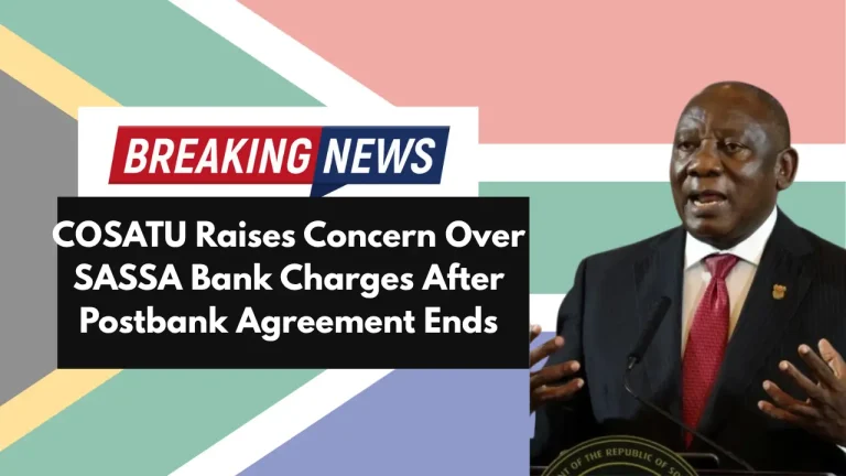 COSATU Raises Concern Over SASSA Bank Charges After Postbank Agreement Ends